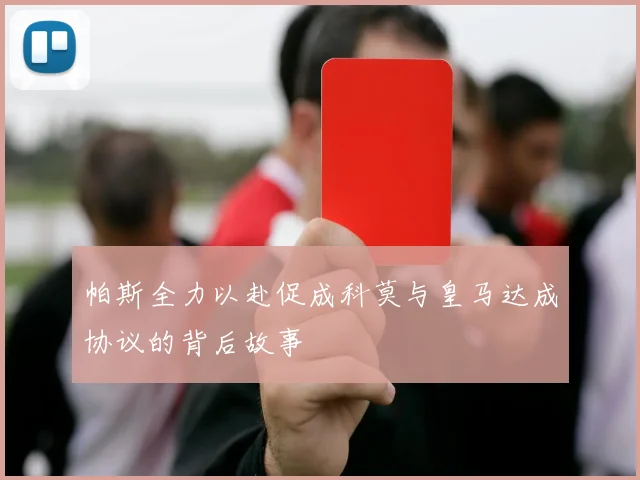 帕斯全力以赴促成科莫与皇马达成协议的背后故事